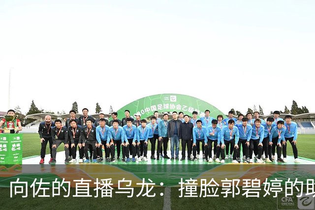 向佐的直播乌龙：撞脸郭碧婷的助播背后故事