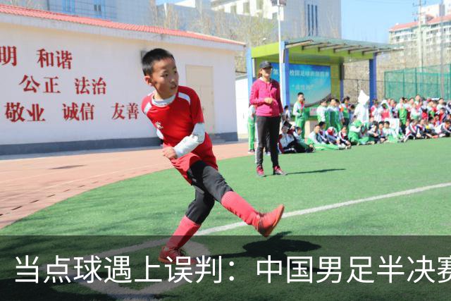 当点球遇上误判：中国男足半决赛的戏剧瞬间