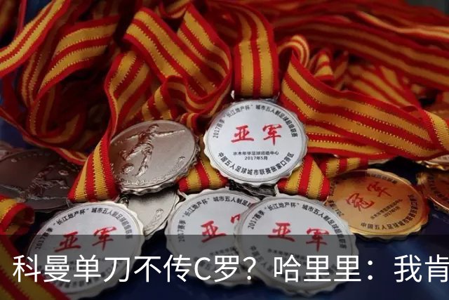 科曼单刀不传C罗？哈里里：我肯定会传给他，毕竟我不是他！