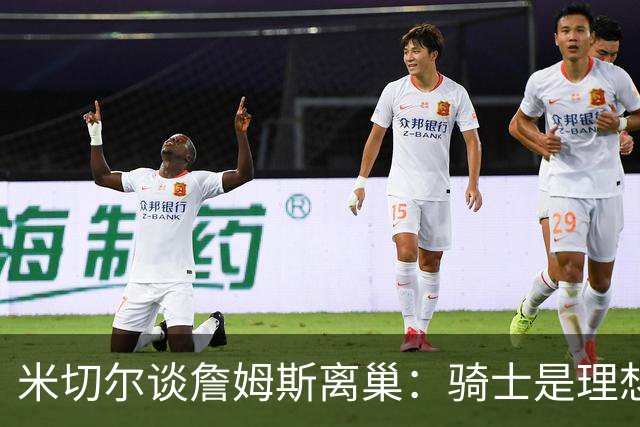 米切尔谈詹姆斯离巢：骑士是理想之选，费城却成了惊喜