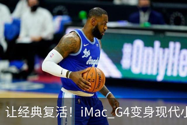 让经典复活！iMac G4变身现代小机器的奇幻旅程