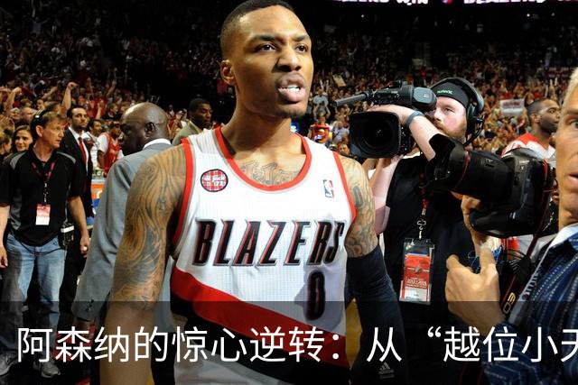 阿森纳的惊心逆转：从“越位小天才”到“翻盘超人”！